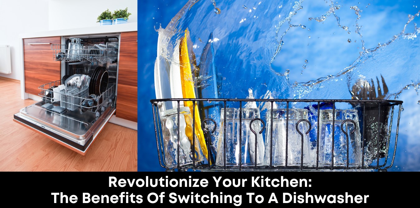 Revolutionize Your Kitchen: The Benefits of Switching to a Dishwasher