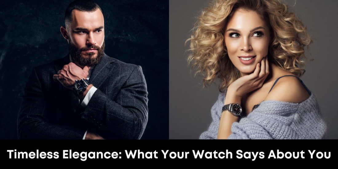 Timeless Elegance: What Your Watch Says About You