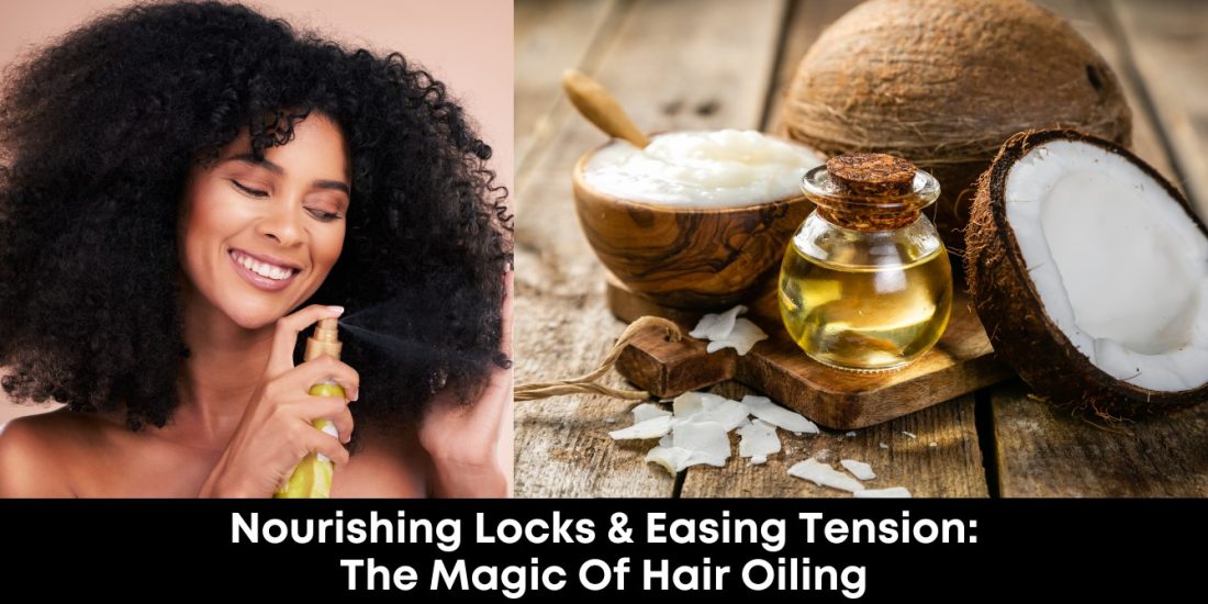 Nourishing Locks and Easing Tension: The Magic of Hair Oiling