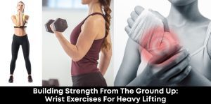 Building Strength from the Ground Up: Wrist Exercises for Heavy Lifting