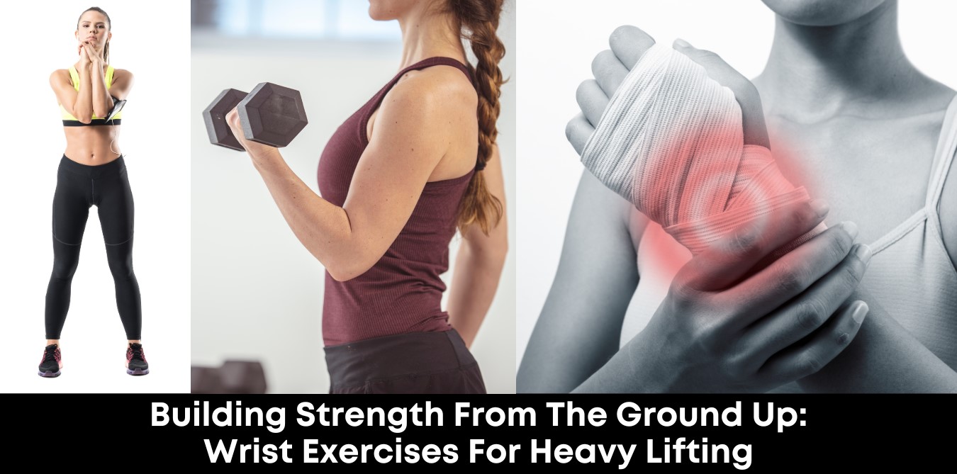 Building Strength from the Ground Up: Wrist Exercises for Heavy Lifting