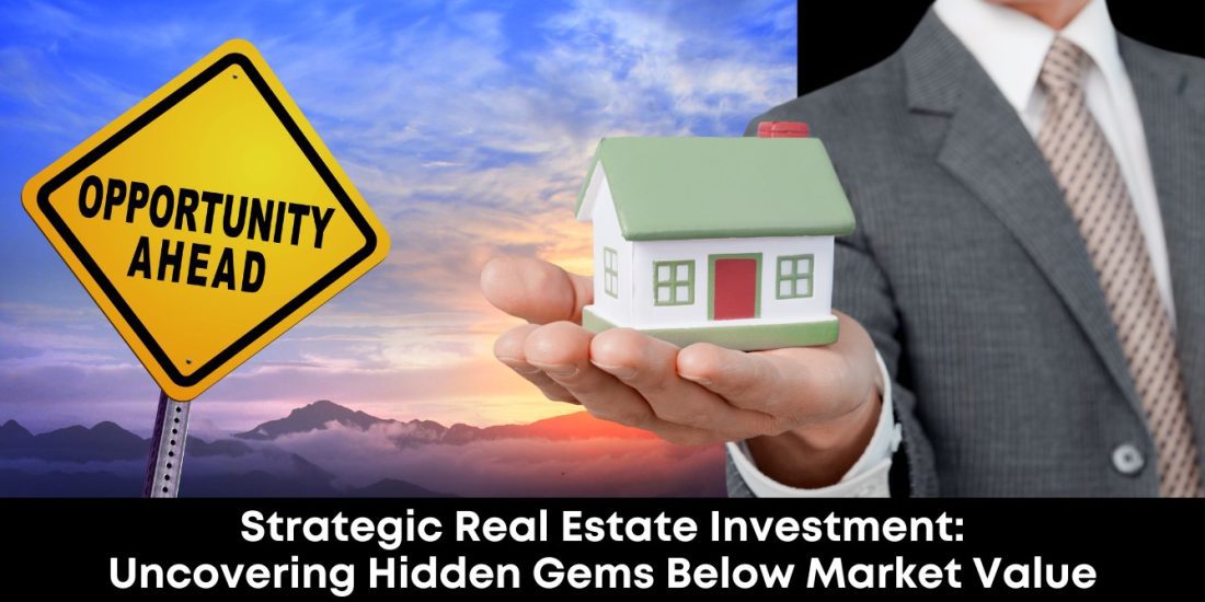 Strategic Real Estate Investment: Uncovering Hidden Gems Below Market Value