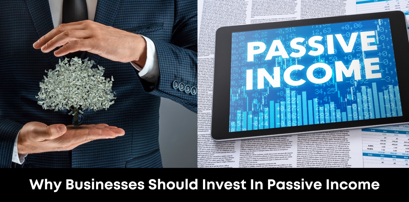 Why Businesses Should Invest in Passive Income