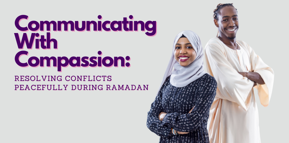 Communicating With Compassion: Resolving Conflicts Peacefully During Ramadan - H&S Love Affair