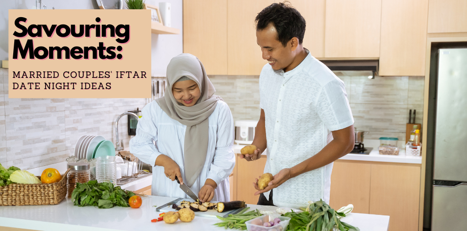 Savouring Moments: Married Couples' Iftar Date Night Ideas - H&S Love Affair
