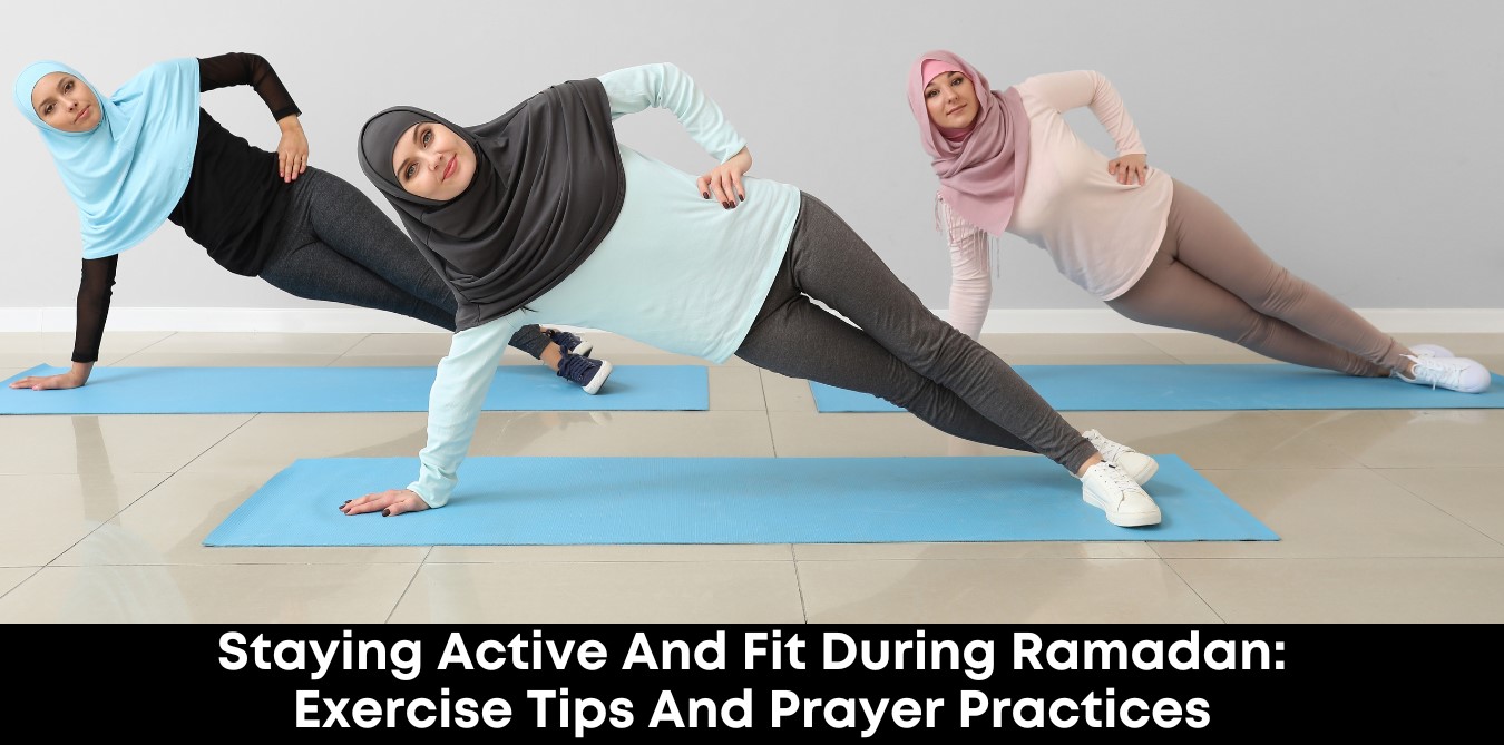Staying Active and Fit During Ramadan: Exercise Tips and Prayer Practices