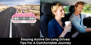 Staying Active on Long Drives: Tips for a Comfortable Journey