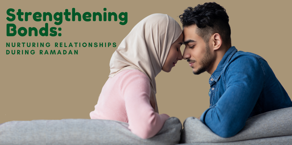 Strengthening Bonds: Nurturing Relationships During Ramadan - H&S Love Affair