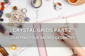 Crystal Grids Creating Sacred Geometric Patterns For Manifestation & Healing (Part 2) – Positive Reflection Of The Week