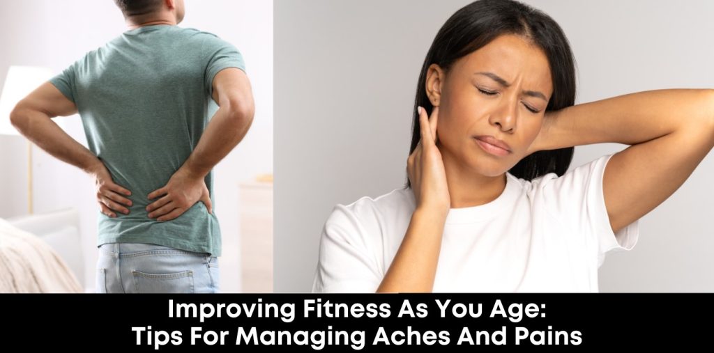 Improving Fitness as You Age: Tips for Managing Aches and Pains
