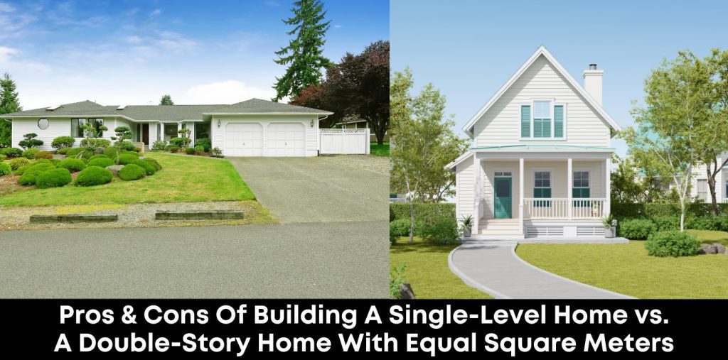 Pros and Cons of Building a Single-Level Home vs. a Double-Story Home with Equal Square Meters