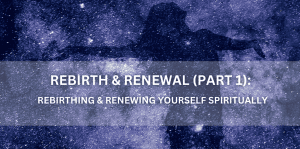 Rebirth & Renewal (Part 1) - Positive Reflection Of The Week