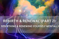 Rebirth & Renewal (Part 2) - Positive Reflection Of The Week