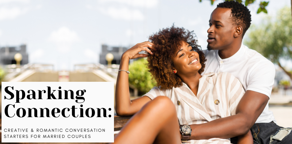 Sparking Connection: Creative & Romantic Conversation Starters For Married Couples - H&S Love Affair