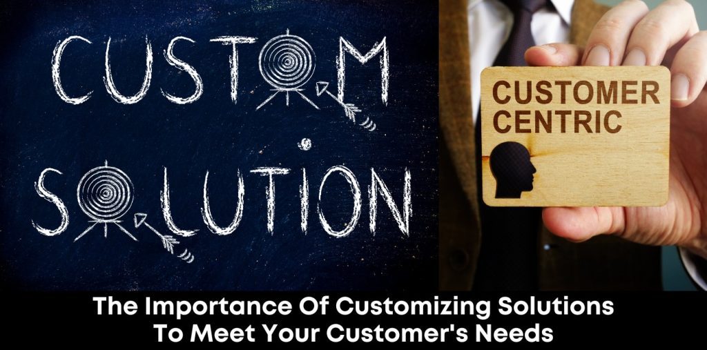 The Importance of Customizing Solutions to Meet Your Customer's Needs