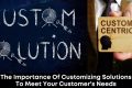 The Importance of Customizing Solutions to Meet Your Customer's Needs