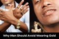 Why Men Should Avoid Wearing Gold
