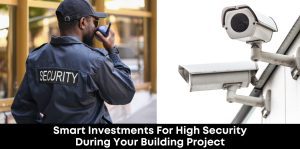 Smart Investments For High Security During Your Building Project