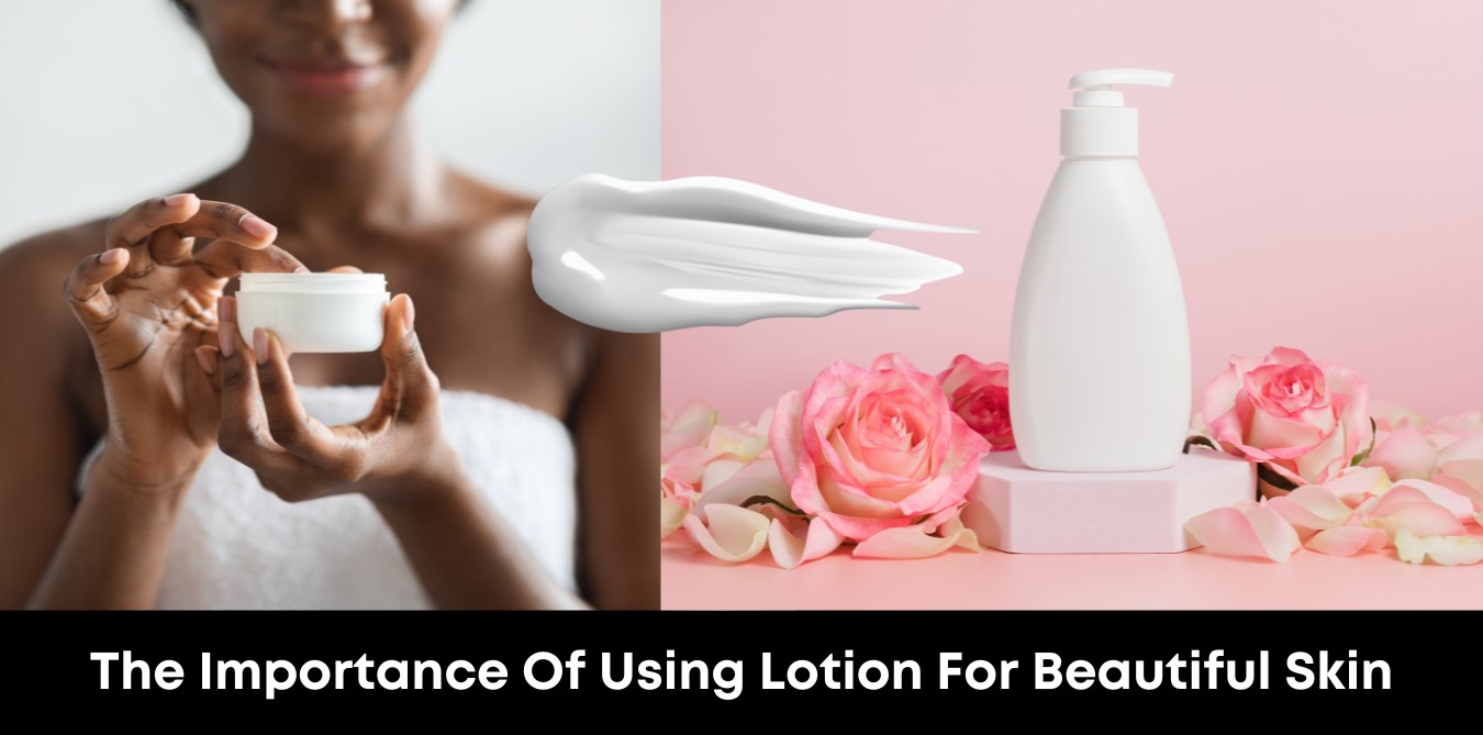 The Importance Of Using Lotion For Beautiful Skin