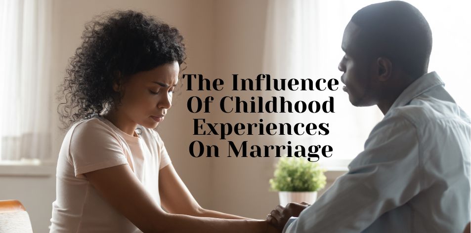 The Influence Of Childhood Experiences On Marriage - H&S Love Affair