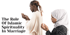 The Role Of Islamic Spirituality In Marriage - H&S Love Affair