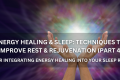 Energy Healing & Sleep: Techniques To Improve Rest & Rejuvenation (Part 4) - Positive Reflection Of The Week