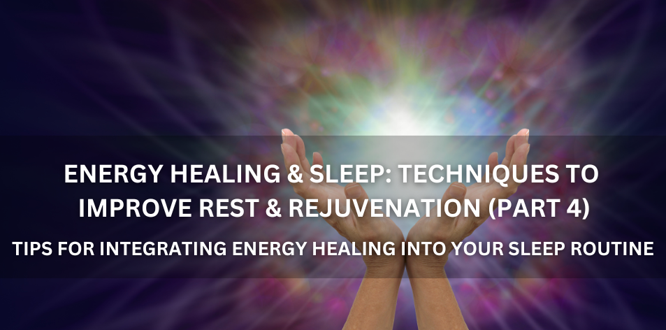 Energy Healing & Sleep: Techniques To Improve Rest & Rejuvenation (Part 4) - Positive Reflection Of The Week