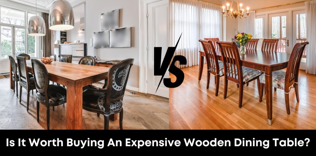 Is It Worth Buying An Expensive Wooden Dining Table?