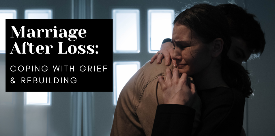 Marriage After Loss: Coping With Grief & Rebuilding - H&S Love Affair