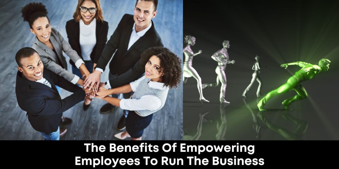 The Benefits of Empowering Employees to Run the Business