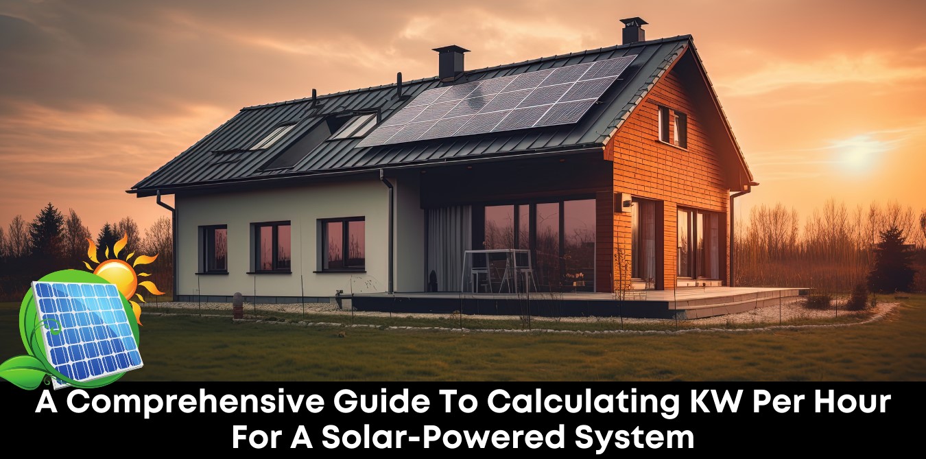 A Comprehensive Guide To Calculating KW Per Hour For A Solar-Powered System