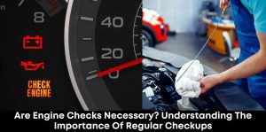 Are Engine Checks Necessary? Understanding the Importance of Regular Checkups