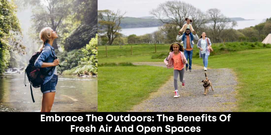 Embrace the Outdoors- The Benefits of Fresh Air and Open Spaces