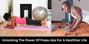 Unlocking The Power Of Press-Ups For A Healthier Life