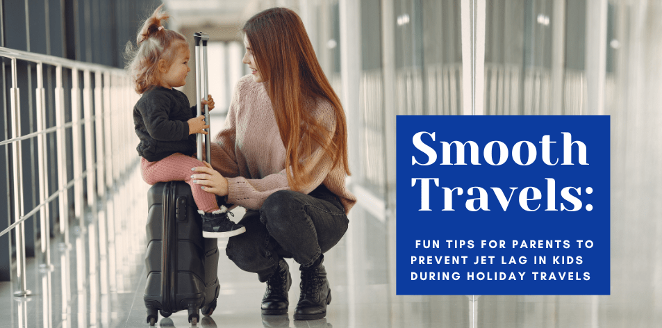 Smooth Travels: Fun Tips For Parents To Prevent Jet Lag In Kids During Holiday Travels - H&S Education & Parenting